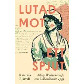 Lutad mot ett spjut : Mary Wollstonecrafts resa i Skandinavien 1795