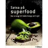 Satsa på superfood : ger energi till både kropp och själ