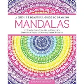 A Bright & Beautiful Guide to Drawing Mandalas- 30 Step-By-Step Tutorials to Unlock the Meditative Magic of Drawing Repeat Patterns