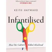 Infantilised: How Our Culture Killed Adulthood