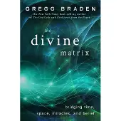 Divine Matrix - Bridging Time, Space, Miracles, and Belief