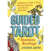 Guided Tarot- A Beginner's Guide to Card Meanings, Spreads, and Intuitive Exercises for Seamless Readings