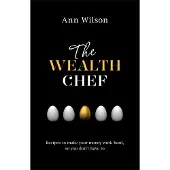 Wealth Chef - Recipes to Make Your Money Work Hard, So You Dont Have To