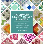 Patchwork Granny Square Blankets- Learn to Crochet Quilt-Inspired Throws, Home Decor, and More-12 Crocheted Quilt Blocks, Endless Possibilities