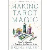 Making Tarot Magic- Rituals and Remedies to Transform Readings into Action