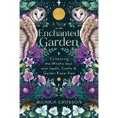 A Year in the Enchanted Garden- Cultivating the Witch's Soul With Spells, Crafts & Garden Know-How