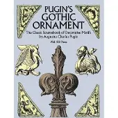 Pugins Gothic Ornament - The Classic Sourcebook of Decorative Motifs With 1