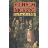 Småländskt folkliv : uppsatser och berättelser från Vilhelm Mobergs ungdomsår