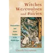 Witches Werewolves and Fairies - Shapeshifters and Astral Doubles in the Middle Ages