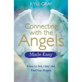 Connecting With the Angels Made Easy - How to See, Hear and Feel Your Angel