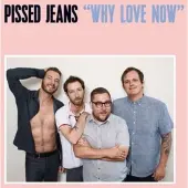 Sub pop Pissed Jeans: Why Love Now