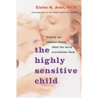 The Highly Sensitive Child: Helping Our Children Thrive When the World Overwhelms Them