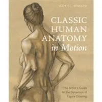 Classic Human Anatomy in Motion - The Artists Guide to the Dynamics of Figu