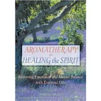 Aromatherapy for Healing the Spirit - Restoring Emotional and Mental Balanc