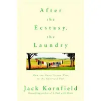 After the Ecstasy, the Laundry: How the Heart Grows Wise on the Spiritual Path