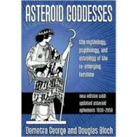 Asteroid Goddesses - The Mythology, Psychology, and Astrology of the Re-Eme