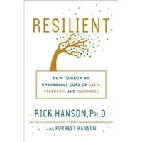 Resilient: How to Grow an Unshakable Core of Calm, Strength, and Happiness