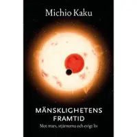 Mänsklighetens framtid : Mot Mars, stjärnorna och evigt liv