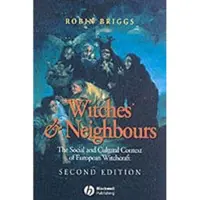 Witches and Neighbours - The Social and Cultural Context of European Witchc