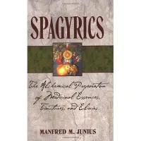 Spagyrics - The Alchemical Preparation of Medicinal Essences Tinctures And