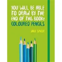 You Will be Able to Draw by the End of This Book: Coloured Pencils