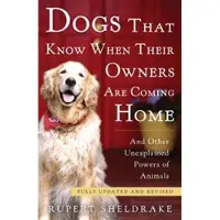 Dogs That Know When Their Owners Are Coming Home: And Other Unexplained Powers of Animals