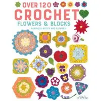 Over 120 Crochet Flowers and Blocks