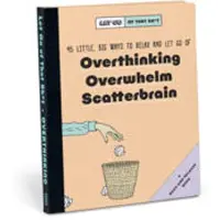 Let Go of That Sh*t: 45 Little, Big Ways to Relax and Let Go Of Overthinking, Overwhelm, Scatterbrain