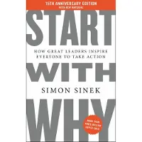 Start with Why 15th Anniversary Edition: How Great Leaders Inspire Everyone to Take Action