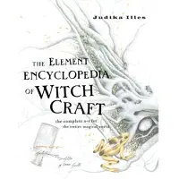 Element Encyclopedia of Witchcraft - The Complete A-Z for the Entire Magica
