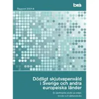 Dödligt skjutvapenvåld i Sverige och andra europeiska länder. Brå rapport 2