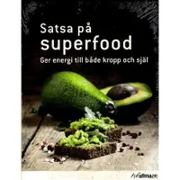Satsa på superfood : ger energi till både kropp och själ