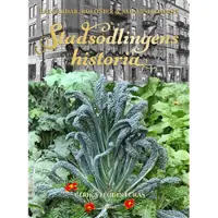Stadsodlingens historia : kålgårdar, kolonier &amp; asfaltsblommor