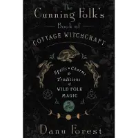 The Cunning Folk's Book of Cottage Witchcraft- Spells, Charms, and Traditions of Wild Folk Magic