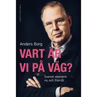 Vart är vi på väg? : svensk ekonomi nu och framåt (inbunden)