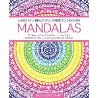 A Bright & Beautiful Guide to Drawing Mandalas- 30 Step-By-Step Tutorials to Unlock the Meditative Magic of Drawing Repeat Patterns