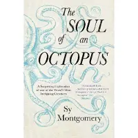 Soul of an Octopus - A Surprising Exploration into the Wonder of Consciousn