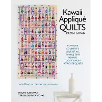 Kawaii Appliqué Quilts From Japan- How One Country's Love of All Things Tiny Powers Today's Most Intricate Quilts (With 5 Projects From Top Designers)