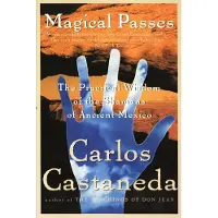 Magical Passes: The Practical Wisdom of the Shamans of Ancient Mexico