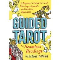 Guided Tarot- A Beginner's Guide to Card Meanings, Spreads, and Intuitive Exercises for Seamless Readings