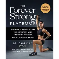 The Forever Strong Playbook- A Six-Week, Science-Based Plan to Sharpen Your Mind, Strengthen Your Body, and Get Healthy At Any Age