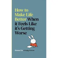 How To Make Life Better When It Feels Like It's Getting Worse