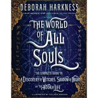 The World of All Souls: The Complete Guide to a Discovery of Witches, Shadow of Night, and the Book of Life