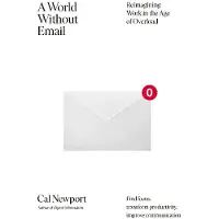 World Without Email - Reimagining Work in the Age of Overload
