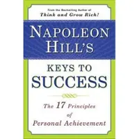 Napoleon Hill's Keys to Success: The 17 Principles of Personal Achievement