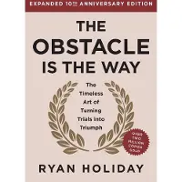 The Obstacle Is the Way Expanded 10th Anniversary Edition: The Timeless Art of Turning Trials Into Triumph