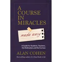 Course in Miracles Made Easy - Mastering the Journey From Fear to Love