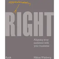 Approximately Right - Aligning Your Numbers With Your Business