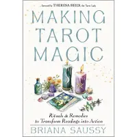 Making Tarot Magic- Rituals and Remedies to Transform Readings into Action