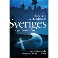 Sveriges Långa Historia - Människor, Makt Och Gudar Under 14000 År